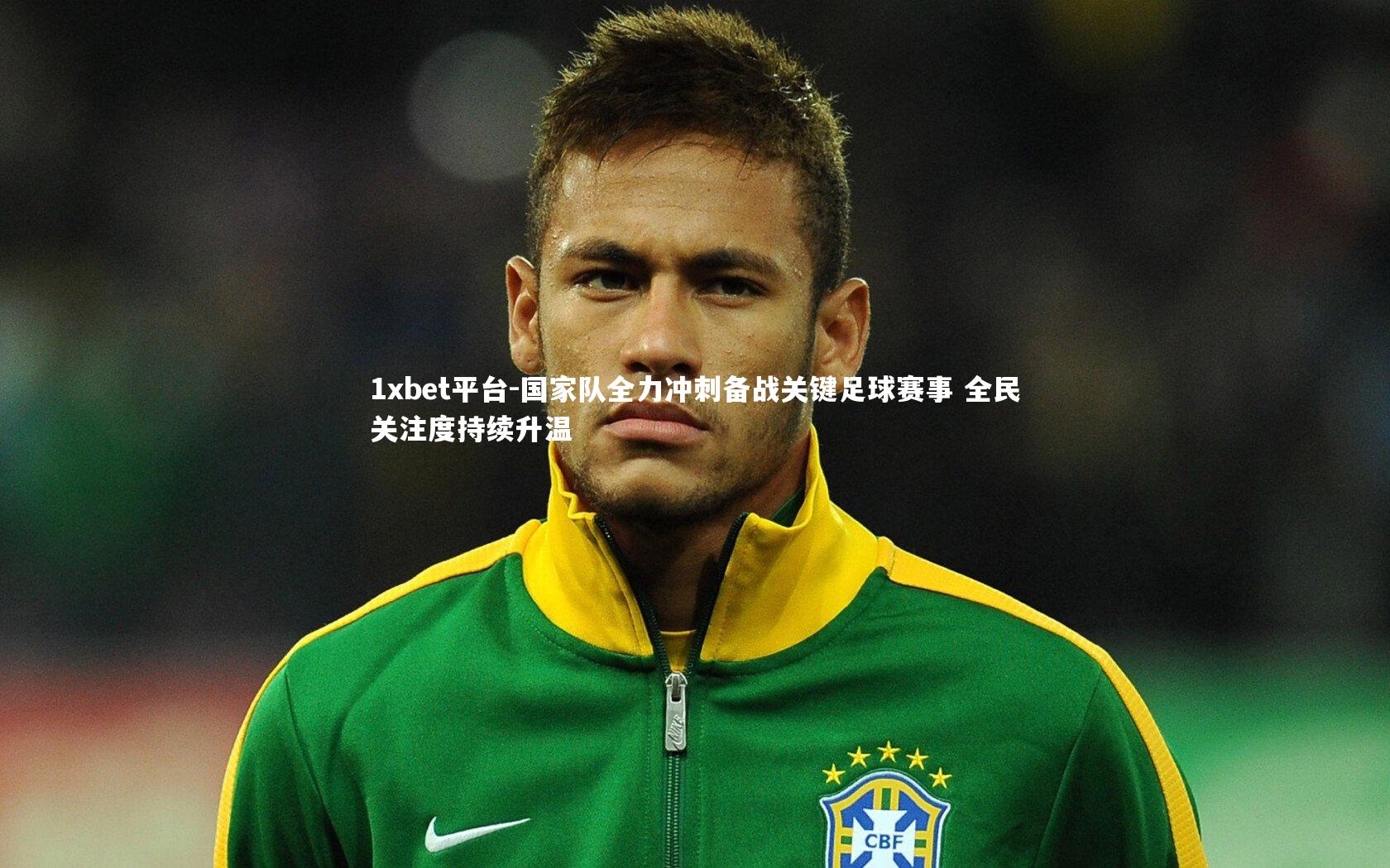 1xbet平台-国家队全力冲刺备战关键足球赛事 全民关注度持续升温
