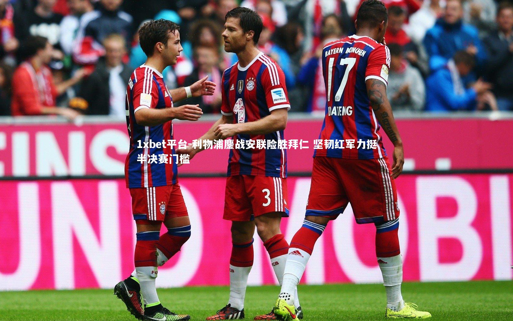 利物浦鏖战安联险胜拜仁 坚韧红军力挺半决赛门槛