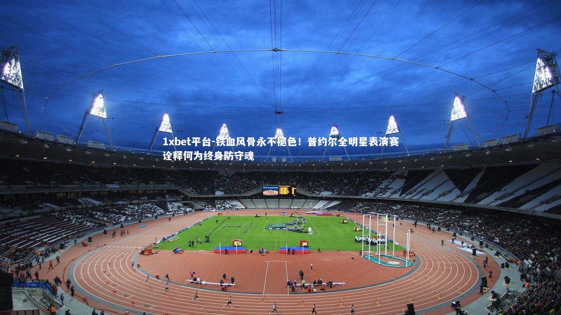 铁血风骨永不褪色!普约尔全明星表演赛诠释何为终身防守魂