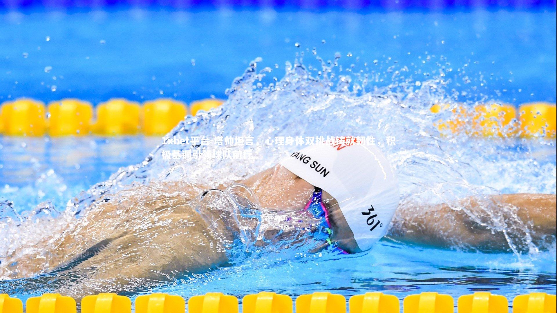 1xbet平台-塔帅坦言，心理身体双挑战铸就韧性，积极基调引领球队前行