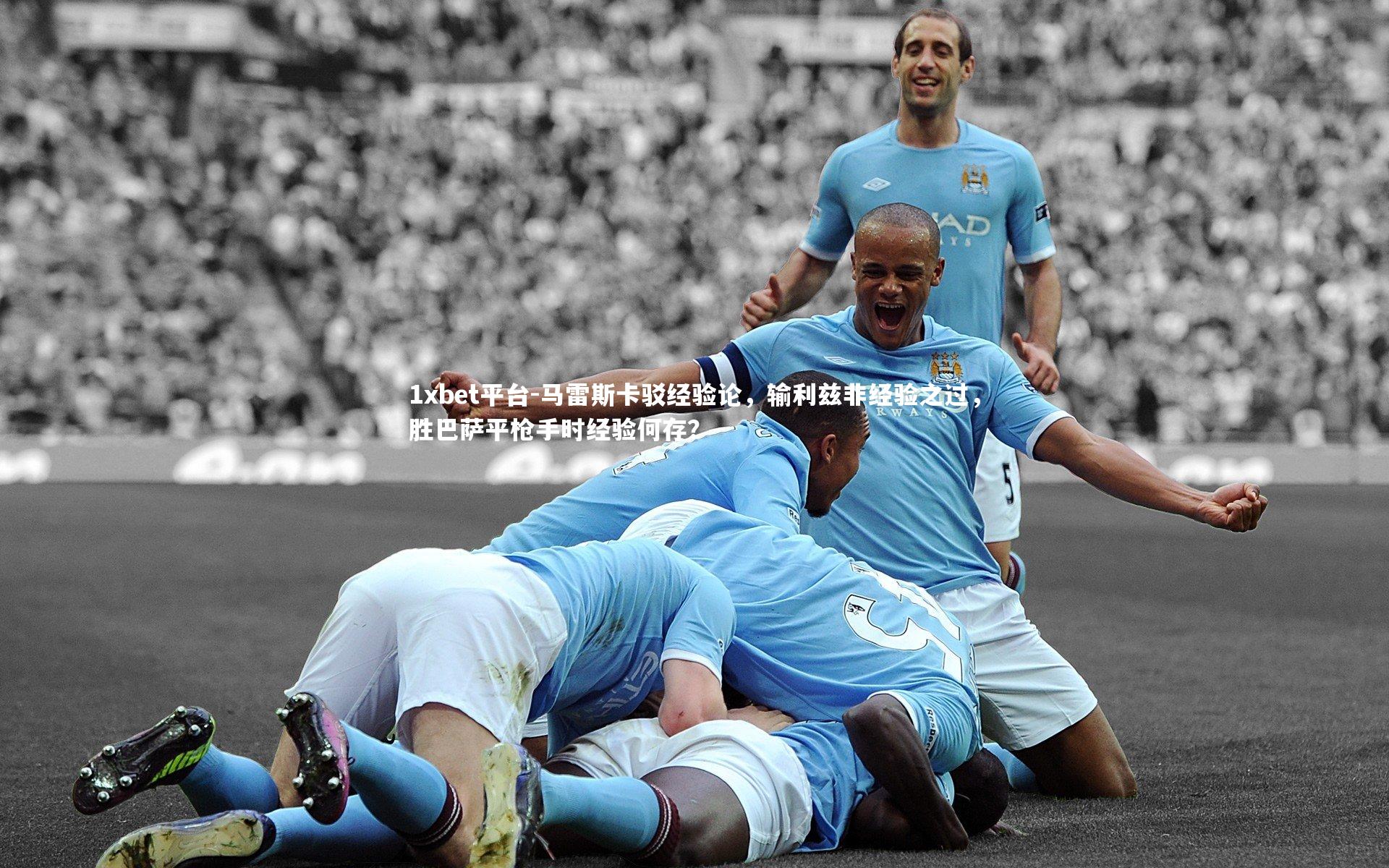 马雷斯卡驳经验论,输利兹非经验之过,胜巴萨平枪手时经验何存?